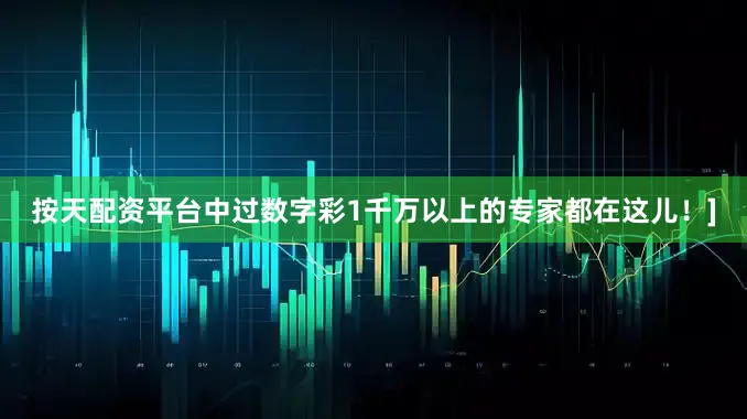 按天配资平台中过数字彩1千万以上的专家都在这儿！]