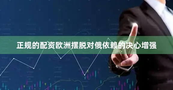 正规的配资欧洲摆脱对俄依赖的决心增强