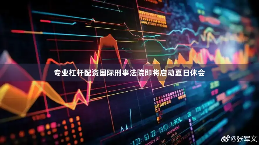 专业杠杆配资国际刑事法院即将启动夏日休会