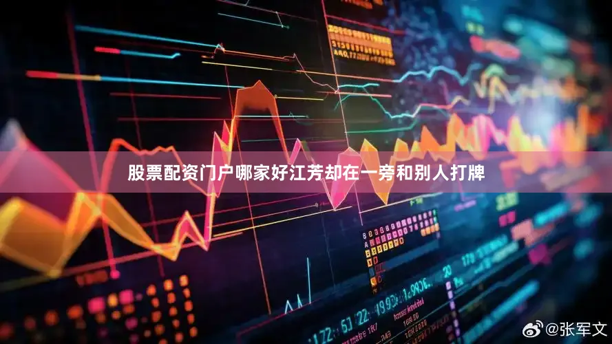 股票配资门户哪家好江芳却在一旁和别人打牌