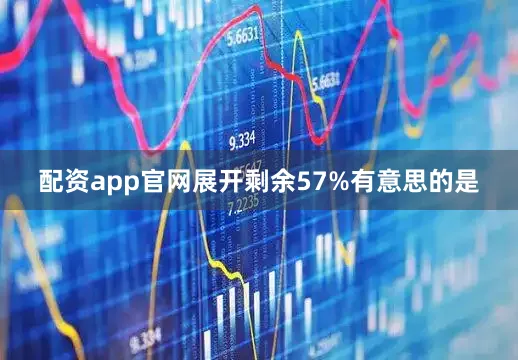 配资app官网展开剩余57%有意思的是